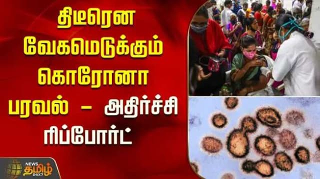 திடீரென வேகமெடுக்கும் கொரோனா பரவல் - அதிர்ச்சி ரிப்போர்ட்
