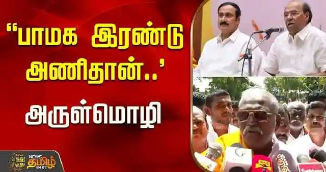 "பாமக இரண்டு அணிதான்.." - உறுதியாக சொன்ன நிர்வாகி அருள்மொழி