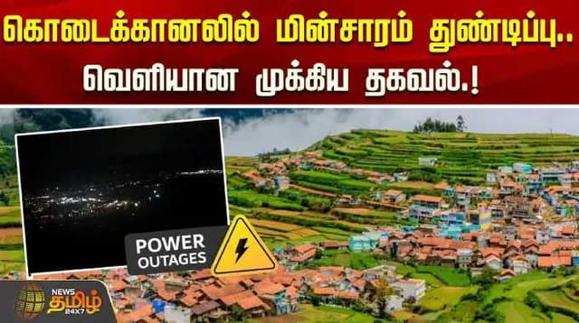 கொடைக்கானலில் மின்சாரம் துண்டிப்பு... - வெளியான முக்கிய தகவல்
