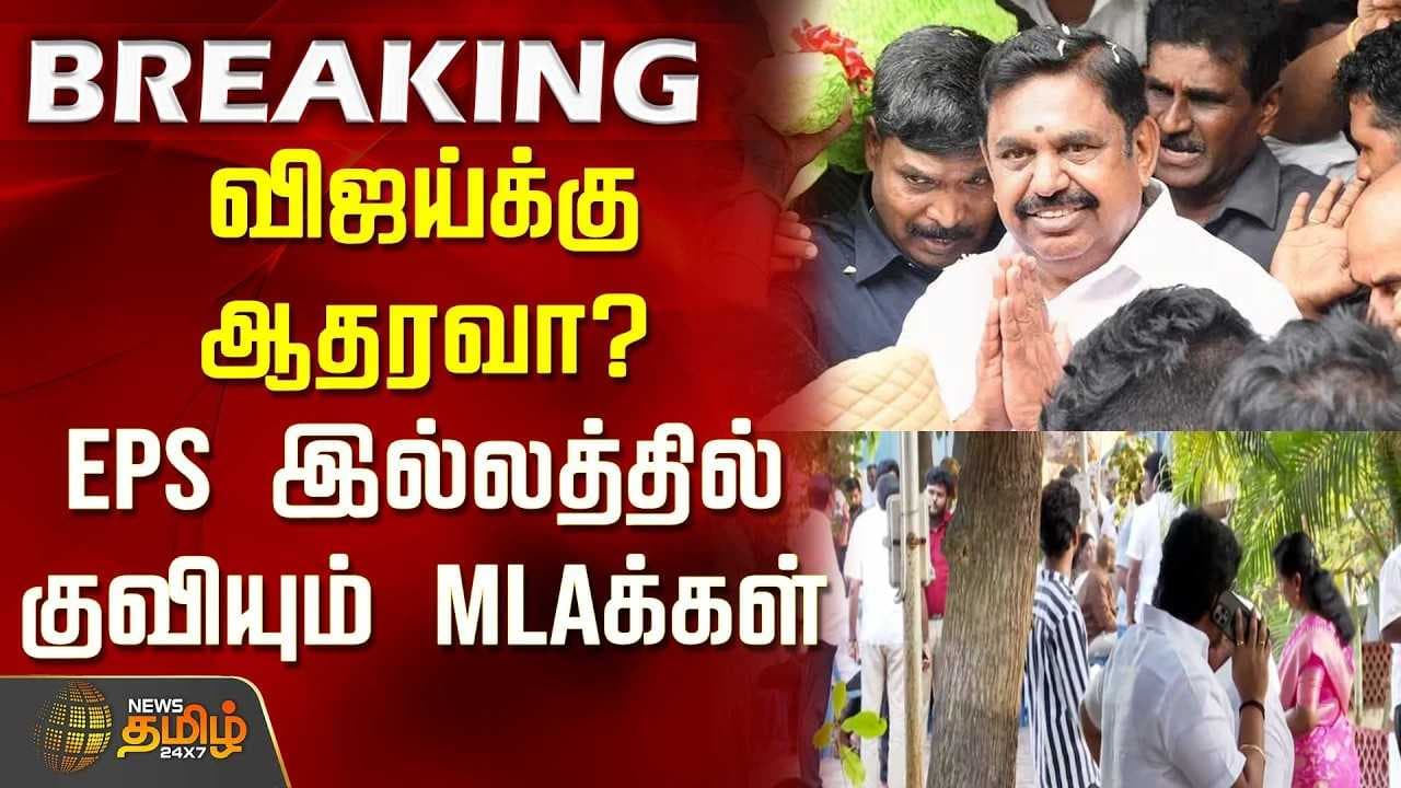 விஜய்க்கு ஆதரவா? இபிஎஸ் இல்லத்தில் குவியும் MLAக்கள்