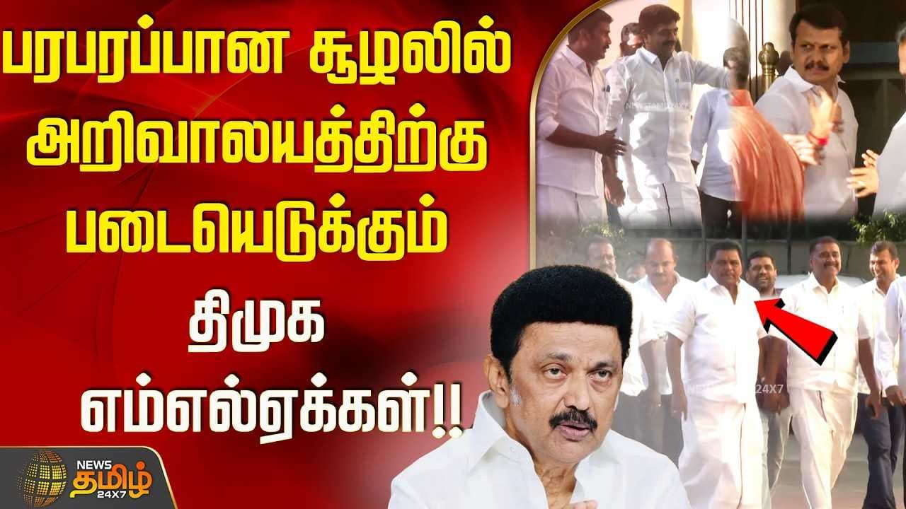 பரபரப்பான சூழலில் அறிவாலயத்திற்கு படையெடுக்கும் திமுக எம்எல்ஏக்கள்